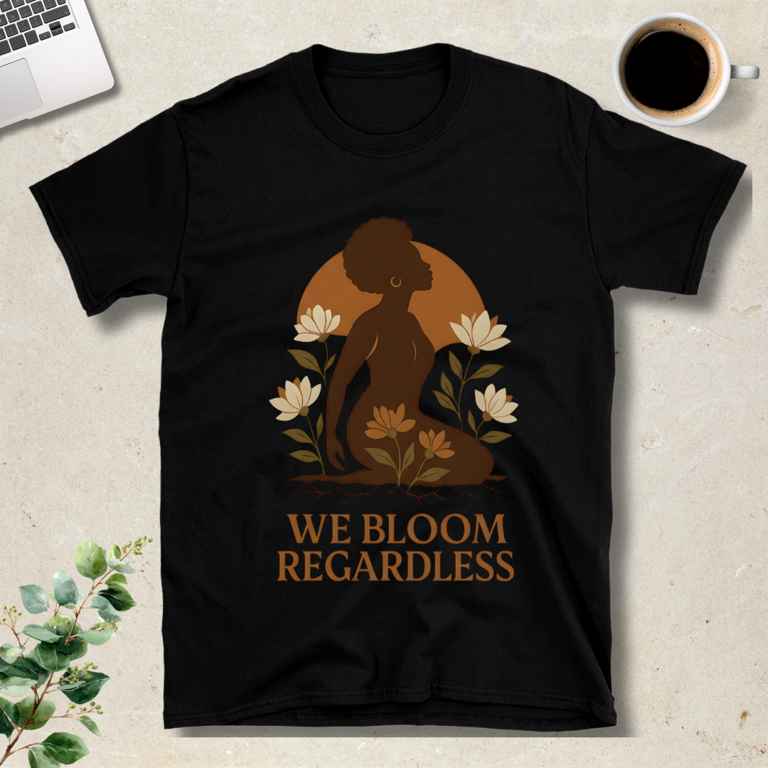 We Bloom Regardless  T-Shirt
